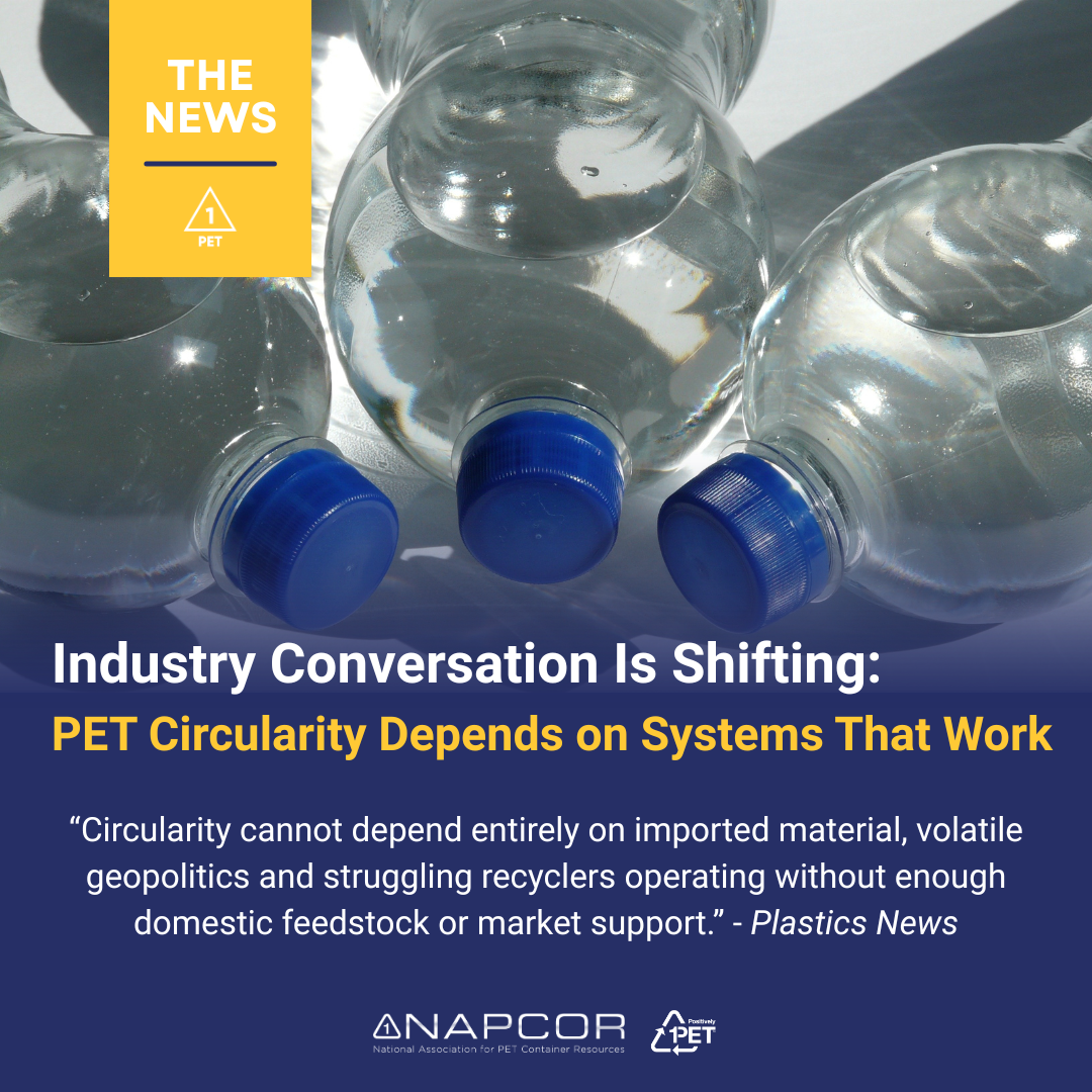 Graphic showing three clear PET plastic bottles with blue caps lying side by side. A yellow banner in the upper left reads “The News” above a PET #1 recycling symbol. Large text states: “Industry Conversation Is Shifting: PET Circularity Depends on Systems That Work.” Below is a quote from Plastics News that reads: “Circularity cannot depend entirely on imported material, volatile geopolitics and struggling recyclers operating without enough domestic feedstock or market support.” NAPCOR and Positively PET logos appear at the bottom.