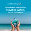 NAPCOR and Positively PET graphic showing hands holding several plastic bottles against an ocean backdrop. Text reads, “Plastic Bottles Belong in the Recycling System, Not the Environment. Learn More at PositivelyPET.org.”